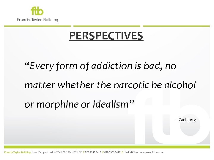 PERSPECTIVES “Every form of addiction is bad, no matter whether the narcotic be alcohol