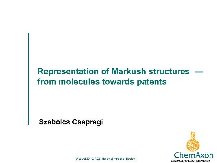 Representation of Markush structures — from molecules towards patents Szabolcs Csepregi August 2010, ACS