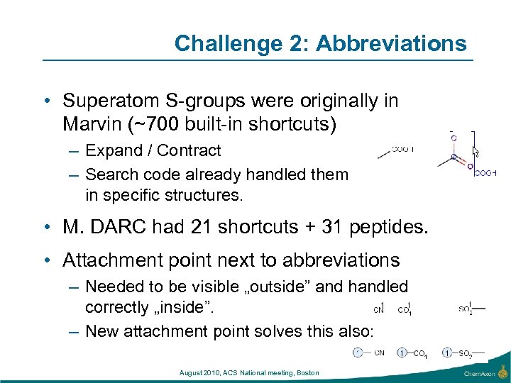 Challenge 2: Abbreviations • Superatom S-groups were originally in Marvin (~700 built-in shortcuts) –