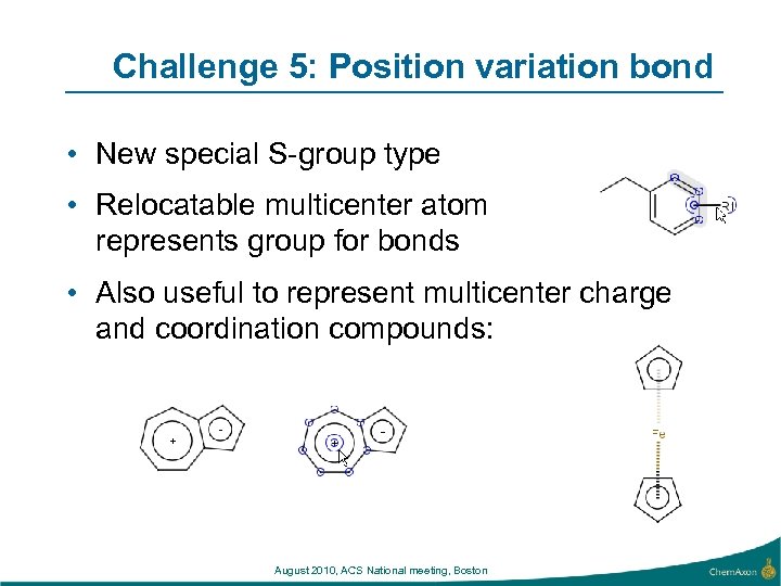 Challenge 5: Position variation bond • New special S-group type • Relocatable multicenter atom