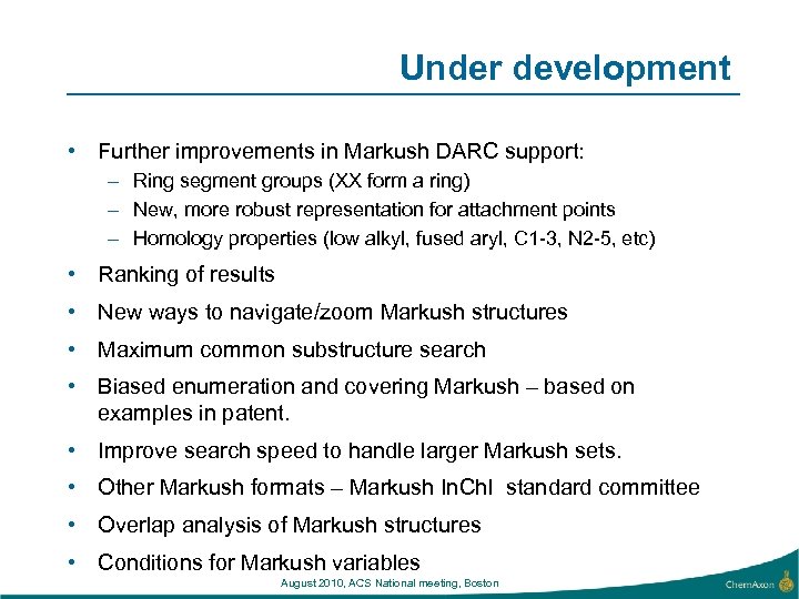 Under development • Further improvements in Markush DARC support: – Ring segment groups (XX