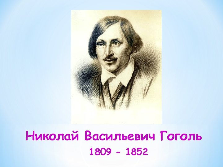 Николай Васильевич Гоголь 1809 - 1852 