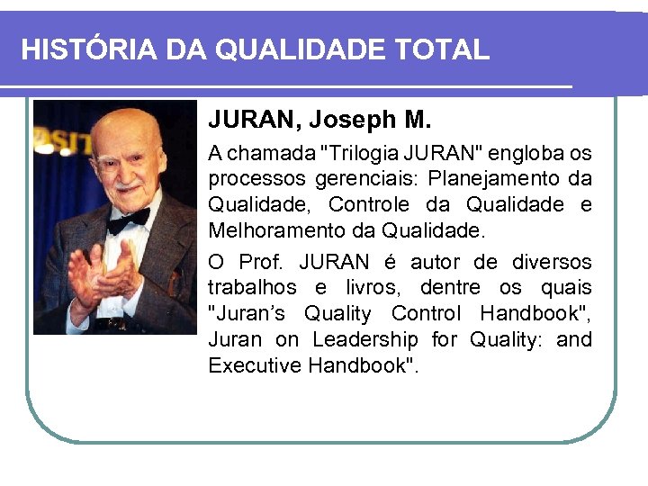 HISTÓRIA DA QUALIDADE TOTAL JURAN, Joseph M. A chamada "Trilogia JURAN" engloba os processos