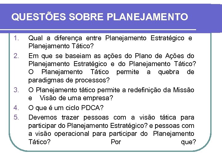 QUESTÕES SOBRE PLANEJAMENTO 1. 2. 3. 4. 5. Qual a diferença entre Planejamento Estratégico