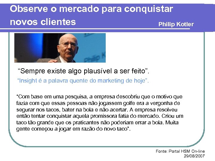 Observe o mercado para conquistar novos clientes Philip Kotler “Sempre existe algo plausível a