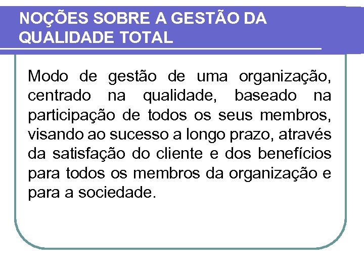 NOÇÕES SOBRE A GESTÃO DA QUALIDADE TOTAL Modo de gestão de uma organização, centrado