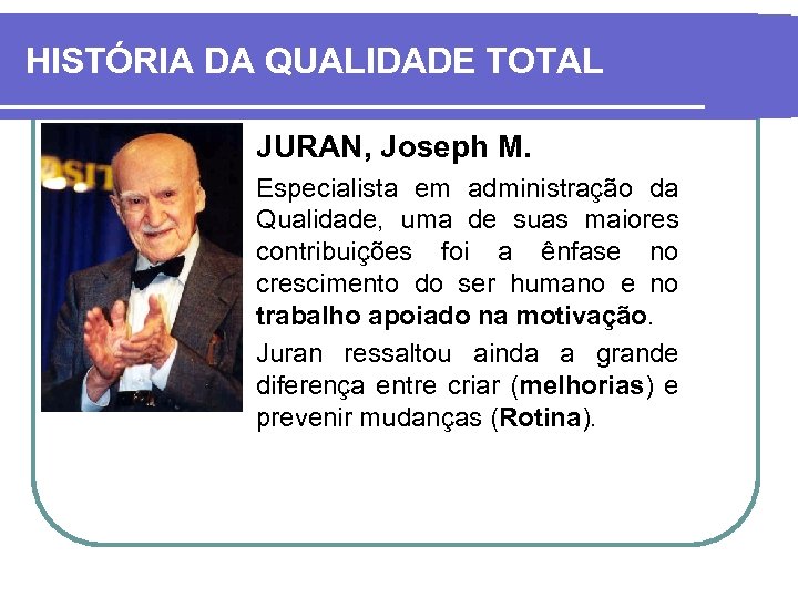 HISTÓRIA DA QUALIDADE TOTAL JURAN, Joseph M. Especialista em administração da Qualidade, uma de