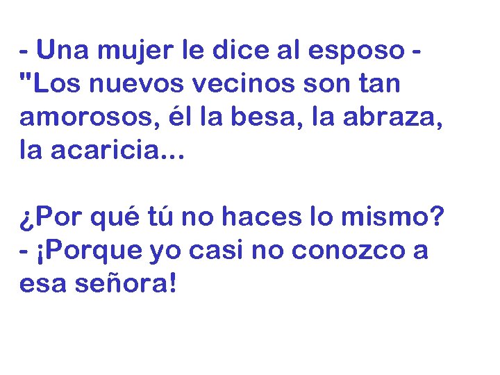 - Una mujer le dice al esposo "Los nuevos vecinos son tan amorosos, él