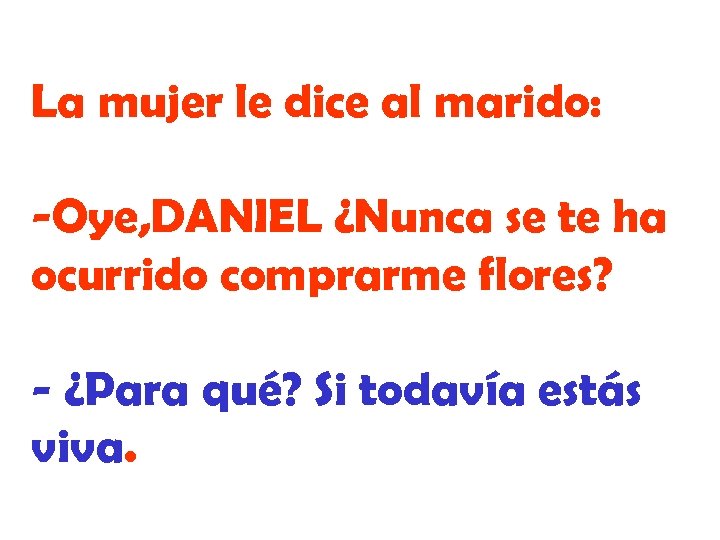 La mujer le dice al marido: -Oye, DANIEL ¿Nunca se te ha ocurrido comprarme