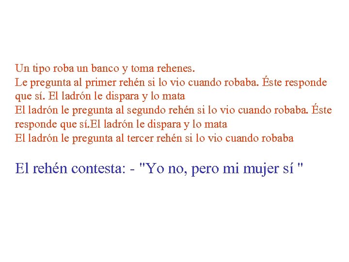 Un tipo roba un banco y toma rehenes. Le pregunta al primer rehén si