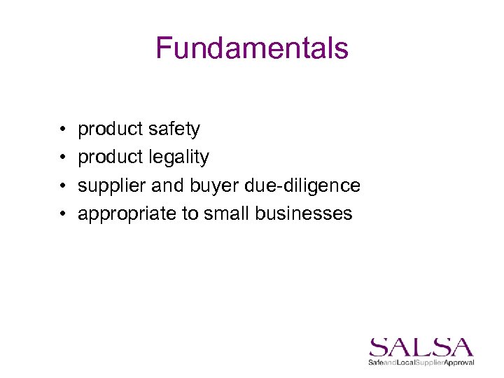 Fundamentals • • product safety product legality supplier and buyer due-diligence appropriate to small
