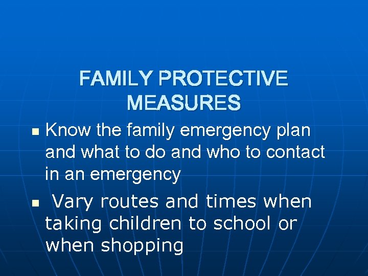 FAMILY PROTECTIVE MEASURES Know the family emergency plan and what to do and who