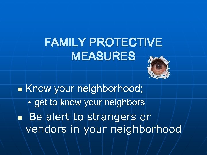 FAMILY PROTECTIVE MEASURES n Know your neighborhood; • get to know your neighbors n