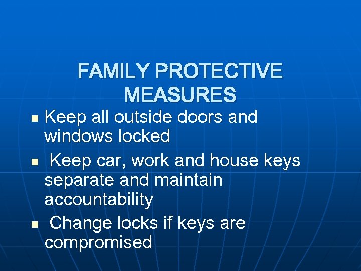 FAMILY PROTECTIVE MEASURES Keep all outside doors and windows locked n Keep car, work