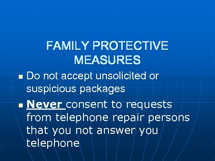 FAMILY PROTECTIVE MEASURES Do not accept unsolicited or suspicious packages n Never consent to