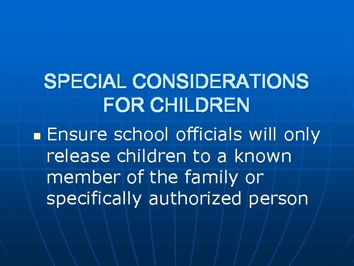 SPECIAL CONSIDERATIONS FOR CHILDREN n Ensure school officials will only release children to a