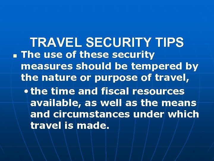 TRAVEL SECURITY TIPS n The use of these security measures should be tempered by