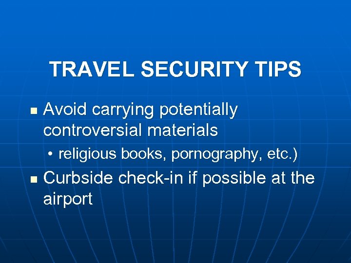 TRAVEL SECURITY TIPS n Avoid carrying potentially controversial materials • religious books, pornography, etc.