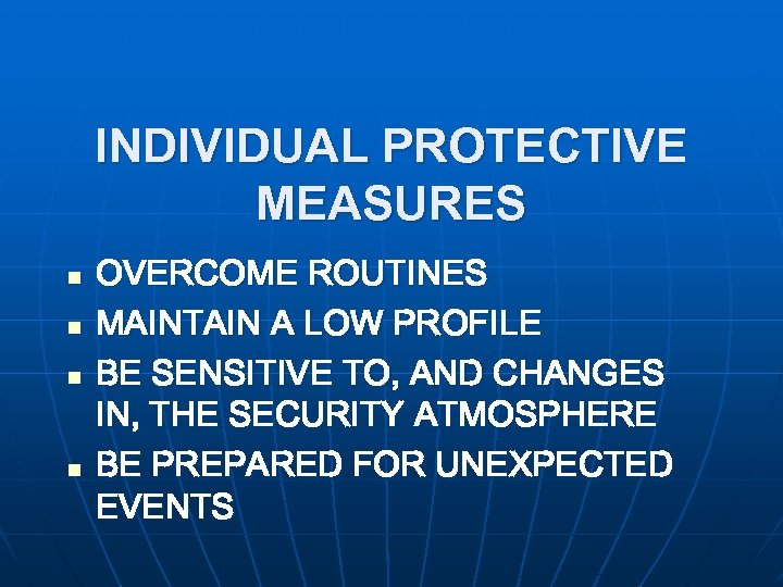 INDIVIDUAL PROTECTIVE MEASURES n n OVERCOME ROUTINES MAINTAIN A LOW PROFILE BE SENSITIVE TO,