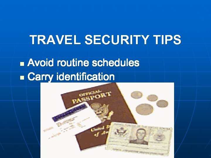 TRAVEL SECURITY TIPS Avoid routine schedules n Carry identification n 