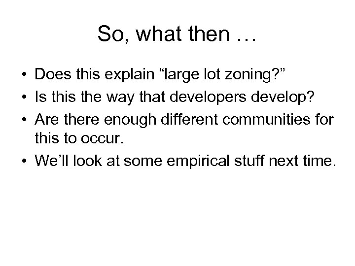 So, what then … • Does this explain “large lot zoning? ” • Is