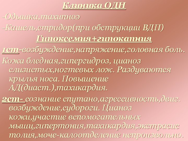 Клиника ОДН -Одышка, тахипноэ -Кашель, стридор(при обструкции ВДП) Гипоксемия+гипокапния 1 ст-возбуждение, напряжение, головная боль.