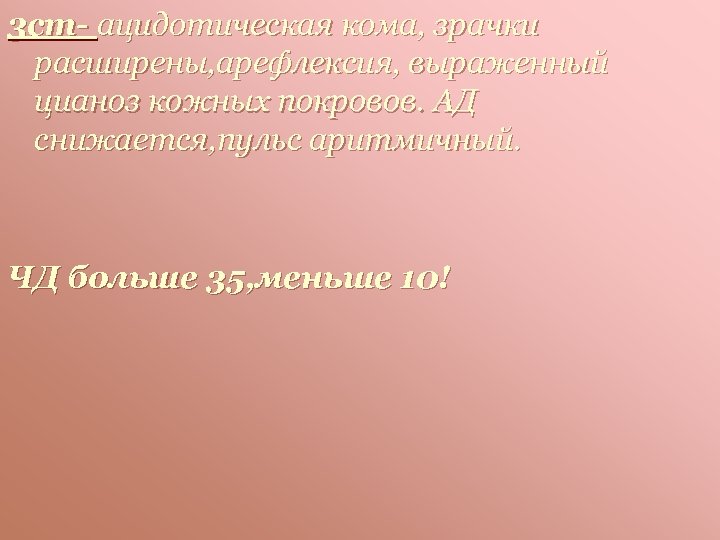 3 ст- ацидотическая кома, зрачки расширены, арефлексия, выраженный цианоз кожных покровов. АД снижается, пульс