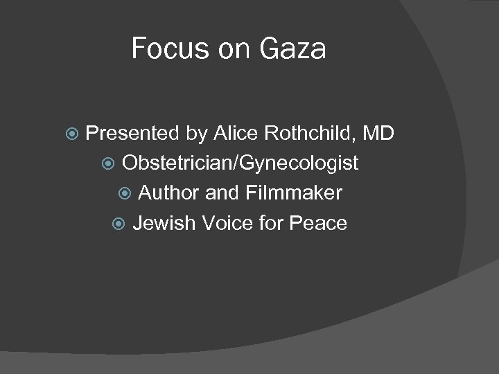 Focus on Gaza Presented by Alice Rothchild, MD Obstetrician/Gynecologist Author and Filmmaker Jewish Voice
