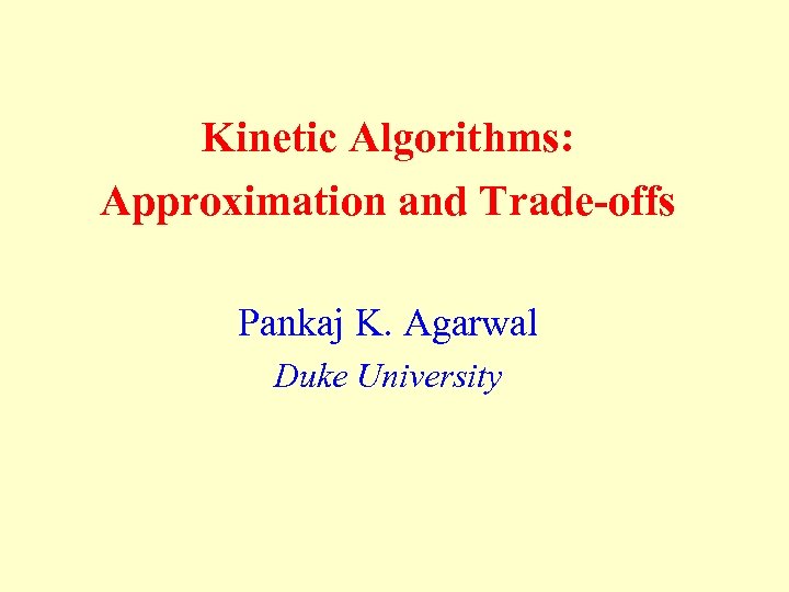 Kinetic Algorithms: Approximation and Trade-offs Pankaj K. Agarwal Duke University 