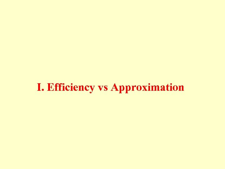 I. Efficiency vs Approximation 