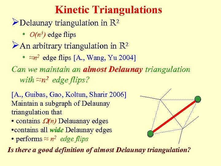 Kinetic Triangulations ØDelaunay triangulation in R 2 • O(n 3) edge flips ØAn arbitrary