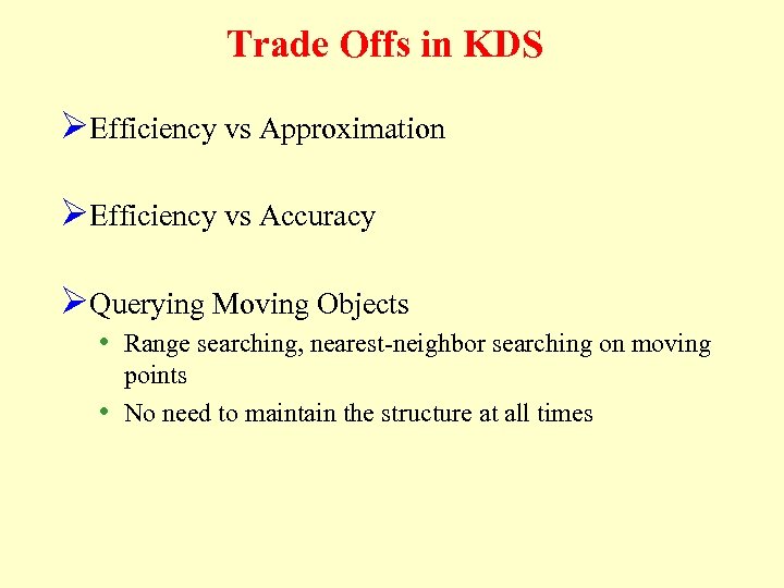 Trade Offs in KDS ØEfficiency vs Approximation ØEfficiency vs Accuracy ØQuerying Moving Objects •