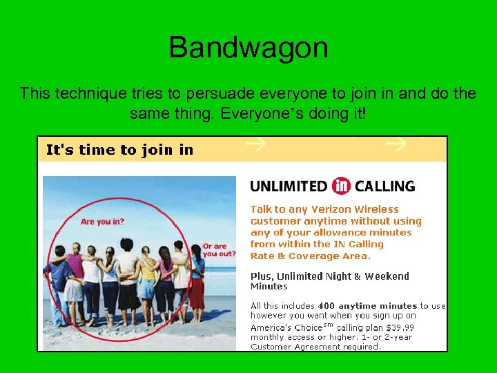 Bandwagon This technique tries to persuade everyone to join in and do the same