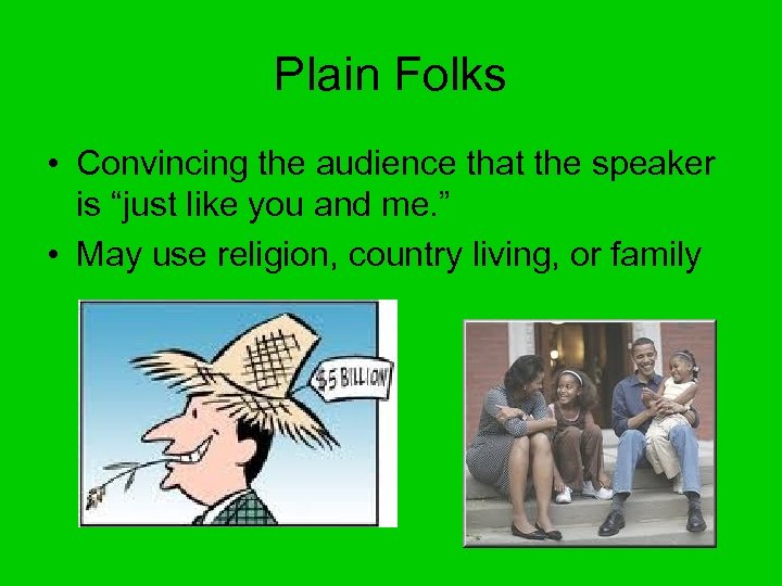 Plain Folks • Convincing the audience that the speaker is “just like you and