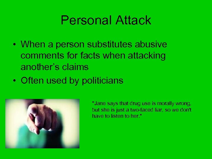 Personal Attack • When a person substitutes abusive comments for facts when attacking another’s