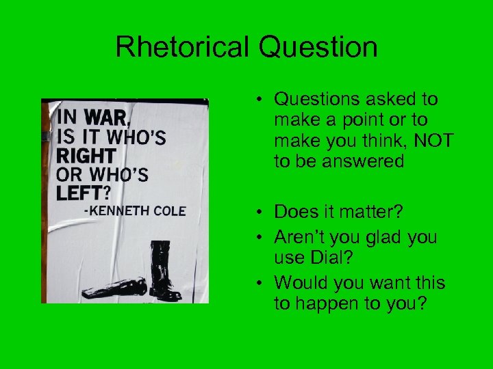 Rhetorical Question • Questions asked to make a point or to make you think,