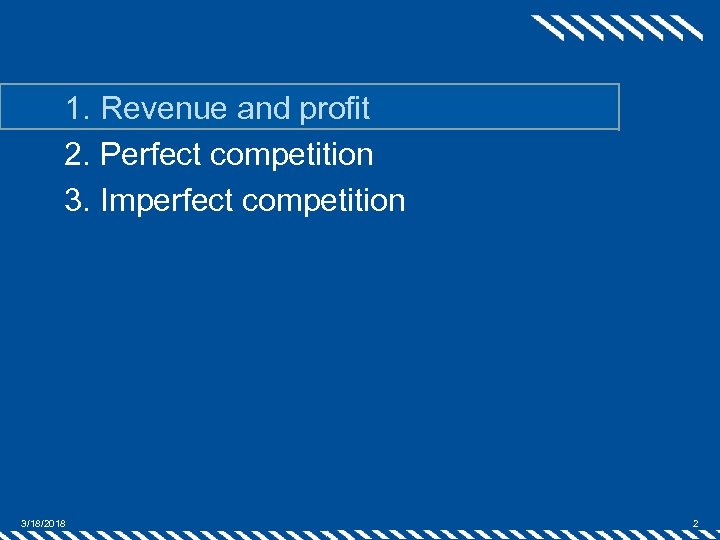 1. Revenue and profit 2. Perfect competition 3. Imperfect competition 3/18/2018 2 