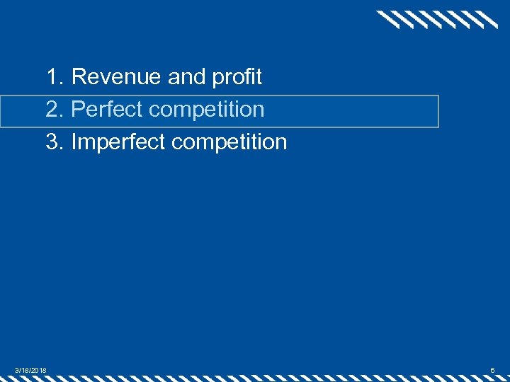 1. Revenue and profit 2. Perfect competition 3. Imperfect competition 3/18/2018 6 
