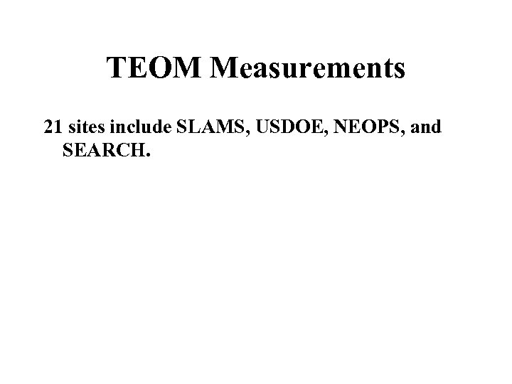 TEOM Measurements 21 sites include SLAMS, USDOE, NEOPS, and SEARCH. 