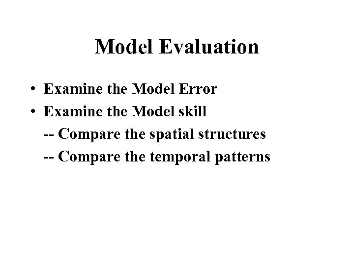 Model Evaluation • Examine the Model Error • Examine the Model skill -- Compare