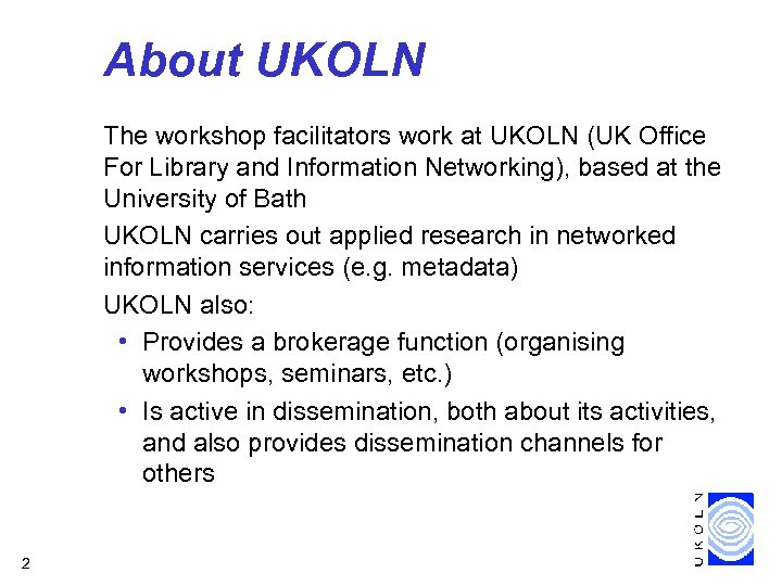 About UKOLN The workshop facilitators work at UKOLN (UK Office For Library and Information