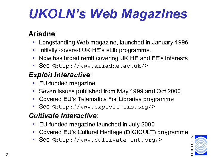 UKOLN’s Web Magazines Ariadne: • • Longstanding Web magazine, launched in January 1996 Initially