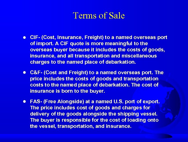 Terms of Sale CIF- (Cost, Insurance, Freight) to a named overseas port of import.