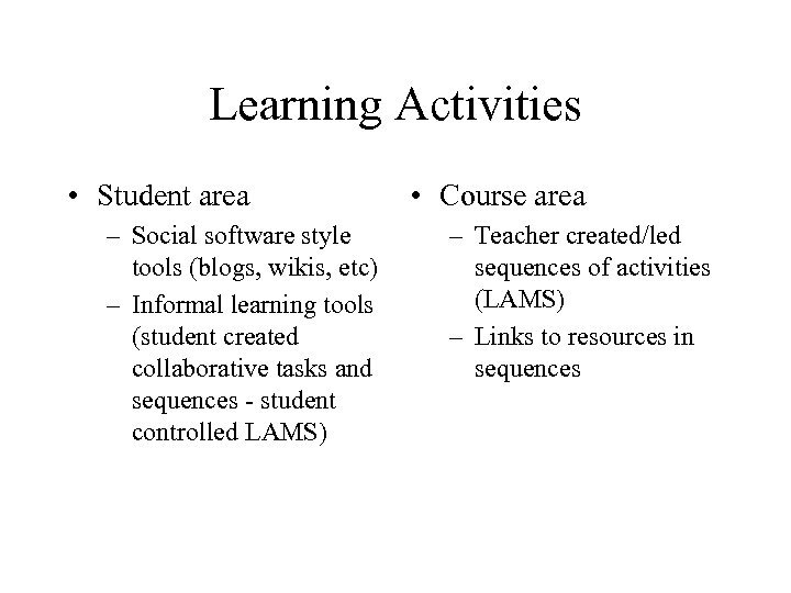 Learning Activities • Student area – Social software style tools (blogs, wikis, etc) –