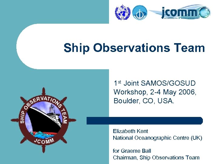 Ship Observations Team 1 st Joint SAMOS/GOSUD Workshop, 2 -4 May 2006, Boulder, CO,
