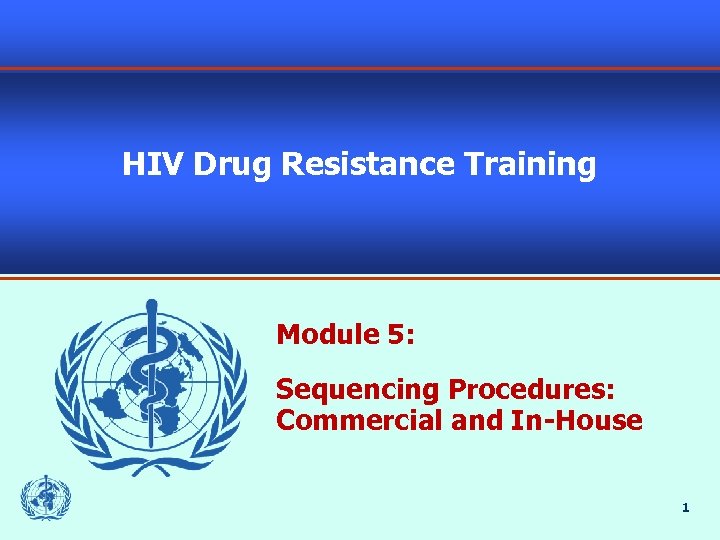 HIV Drug Resistance Training Module 5: Sequencing Procedures: Commercial and In-House 1 