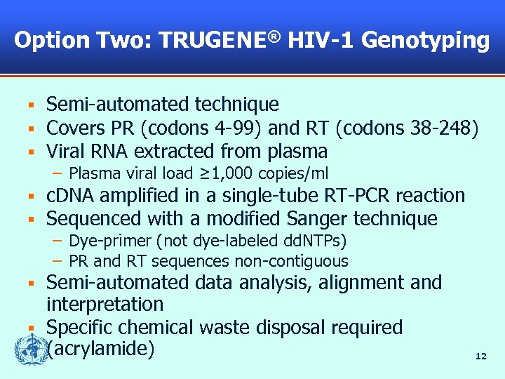 Option Two: TRUGENE® HIV-1 Genotyping § § § Semi-automated technique Covers PR (codons 4