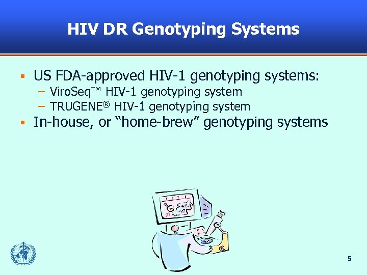 HIV DR Genotyping Systems § US FDA-approved HIV-1 genotyping systems: – Viro. Seq™ HIV-1