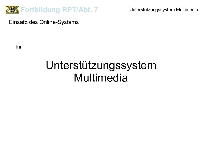 Fortbildung RPT/Abt. 7 Unterstützungssystem Multimedia Einsatz des Online-Systems im Unterstützungssystem Multimedia 