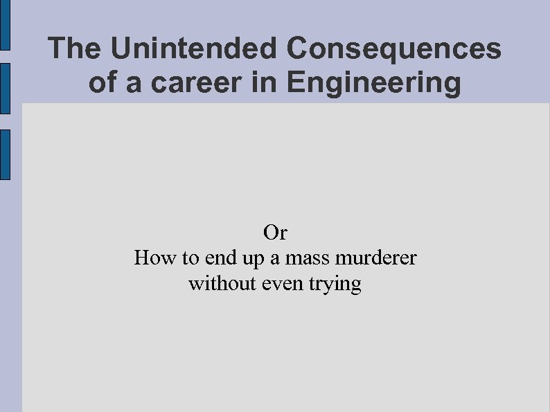 The Unintended Consequences of a career in Engineering Or How to end up a